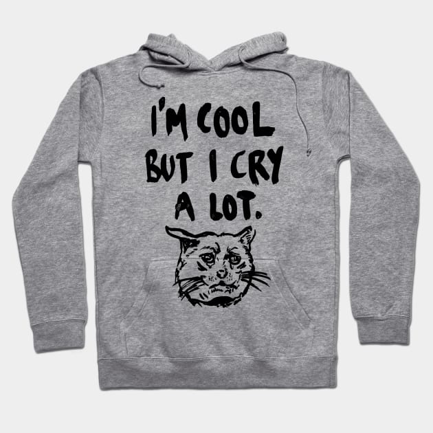 I'm Cool But I Cry a Lot Crying Cat Meme Hoodie by sketchnkustom